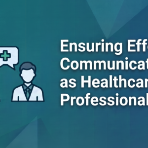 Ensuring Effective Communication as Healthcare Professionals